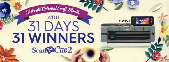 Celebrate National Craft Month with a chance to win one of 31 ScanNCut2 CM350 machines!