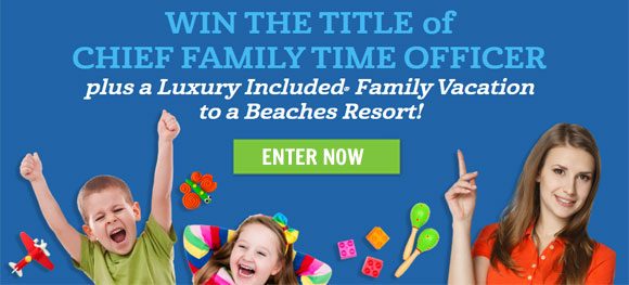 Enter now for the chance to win the title of "Chief Family Time Officer" plus a Luxury Family Vacation to a Beaches Resort!