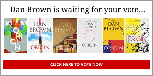 Author Dan Brown needs your help choosing the book cover for a limited edition of his new novel, ORIGIN. Vote for your favorite and receive a personal book signing video from Dan! You will also be entered for a chance to win a signed limited edition, featuring the winning cover. Hundreds of designs were submitted, but only six finalists were chosen.  You decide which cover will win.