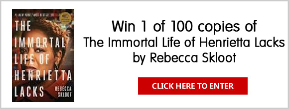 Enter to win a copy of the best selling book, The Immortal Life of Henrietta Lacks by Rebecca Skloot. 10 Grand Prize Winners will receive a copy of the book signed by the author! 