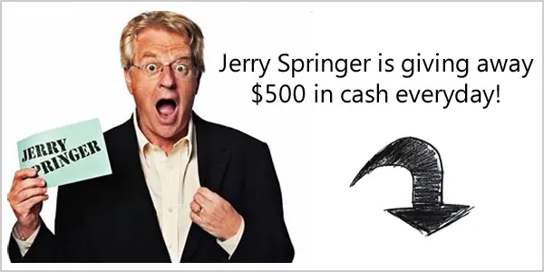 Jerry Springer is giving away $500 in cash everyday