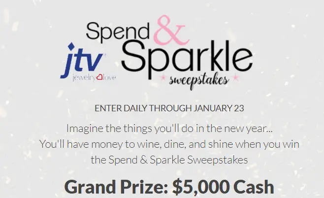 Enter daily through January 23 for your chance to win $5,000 from JTV (Jewelry TV). Imagine the things you'll do in the new year if you win $5,000 in cash. You'll have money to wine, dine, and shine when you win the JTV (Jewelry TV) Spend & Sparkle Sweepstakes
