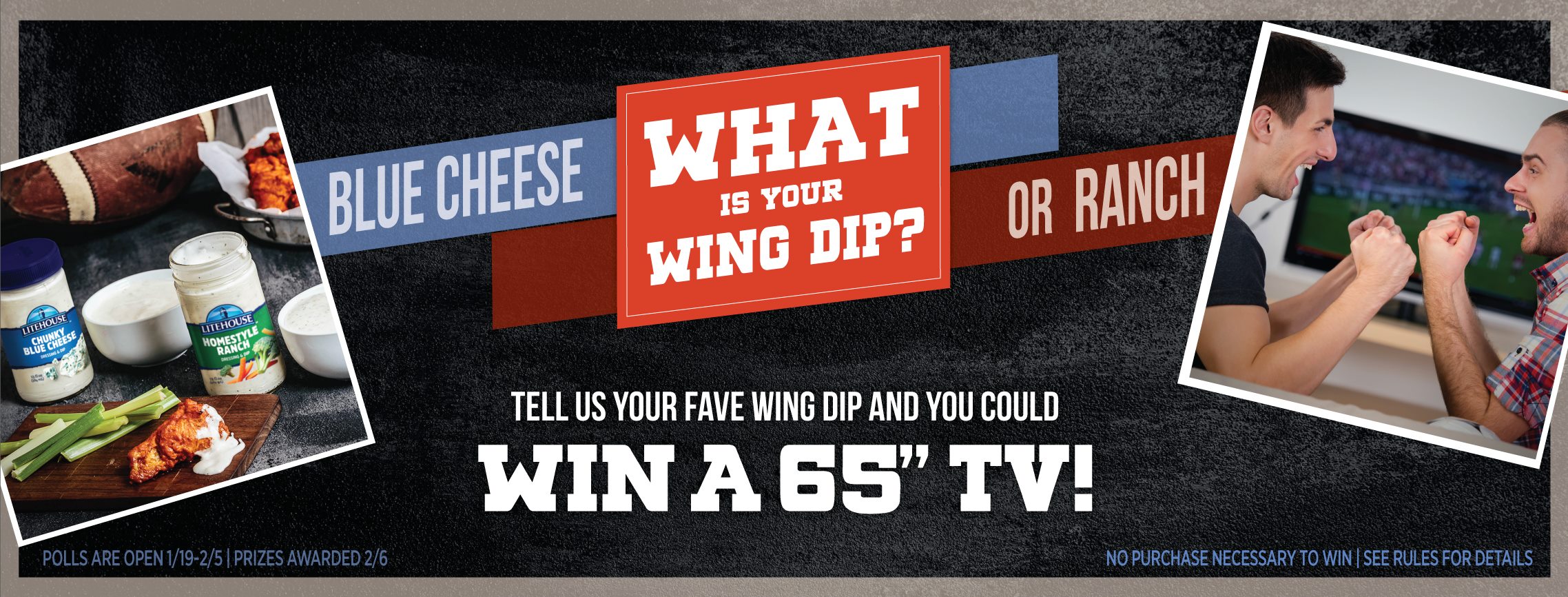 Wings are hot, but there's nothing better than dipping them into refreshing cool ranch or blue cheese. Except maybe when you're eating them while watching a game on the NEW flat screen TV that you just won! Tell us your dipping preference daily, and enter to win yourself a new 65" TV!
