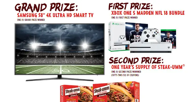 Enter to win a 58" Samsung 4K TV, XBox One S or a year of Steak-Umms coupons. Epic games become legends because of the memories they create. And what could be more epic than enjoying every quarterback snap and bone-crushing game sack in Ultra High Def - taking on all comers with your very own XBOX One S bundle - or having enough of Steak-umm’s legendary, juicy deliciousness for an entire year?