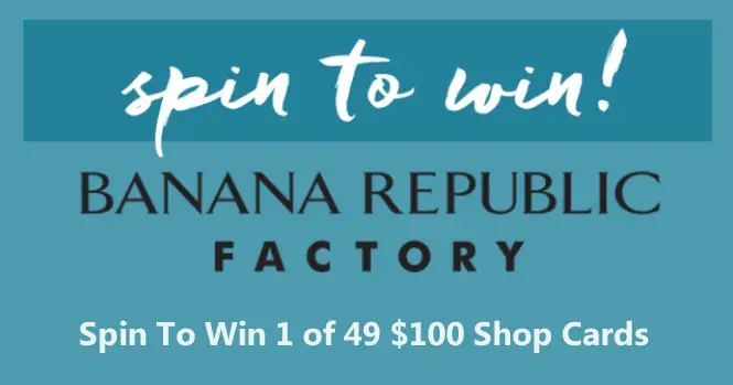 Spin to Win 1 of 49 Shop Cards valued at $100 in the Banana Republic Spin To Win Instant Win Game.