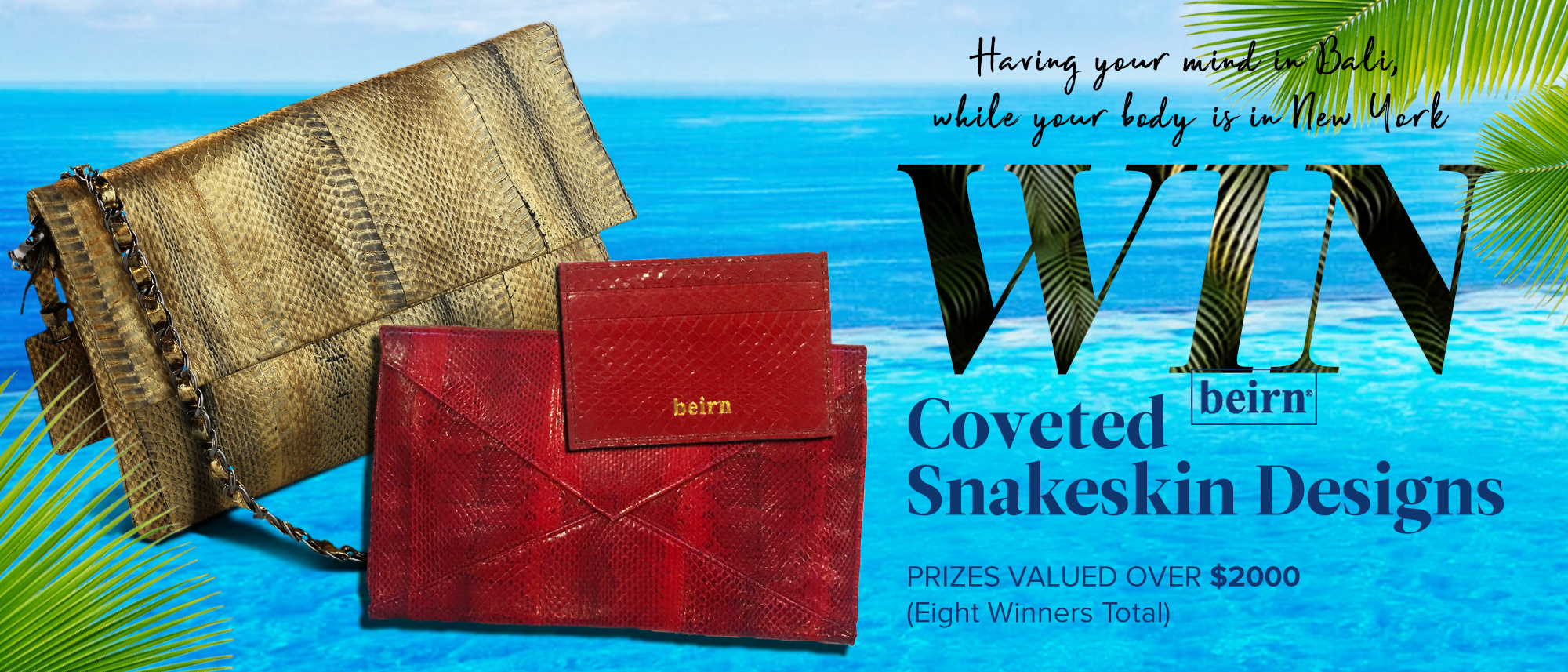 Enter for your chance to win one of 8 Beirn coveted snakeskin designs inspired by the beaches of Bali. Beirn bags are handmade and painted making no two bags the same.