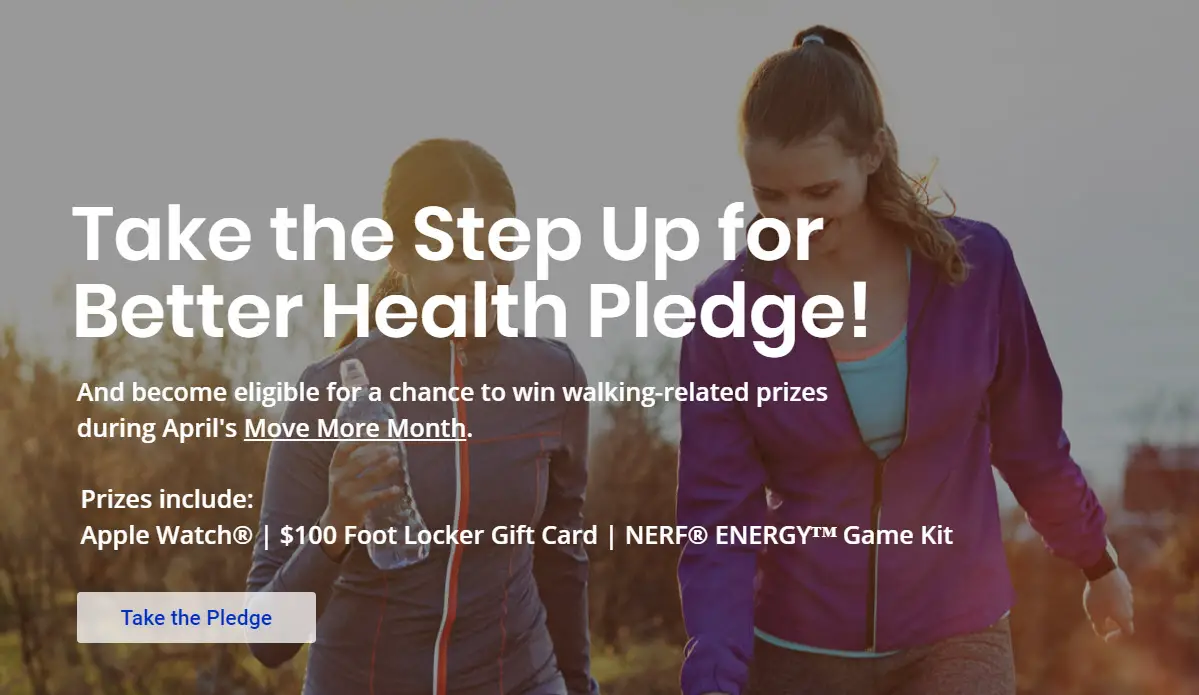 Take the Step Up for Better Health Pledge and you are then eligible for a chance to win walking-related prizes during April's Move More Month including an Apple Watch, $100 Foot Locker gift card and Nerf Energy game kit