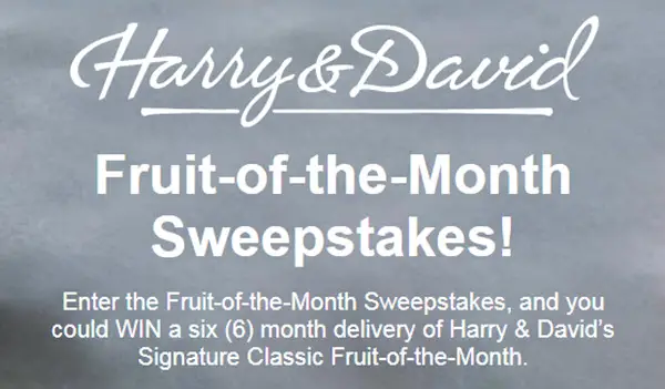 Enter the Harry & David Fruit-of-the-Month Sweepstakes, and you could WIN a six-month delivery of Harry & David's Signature Classic Fruit-of-the-Month.