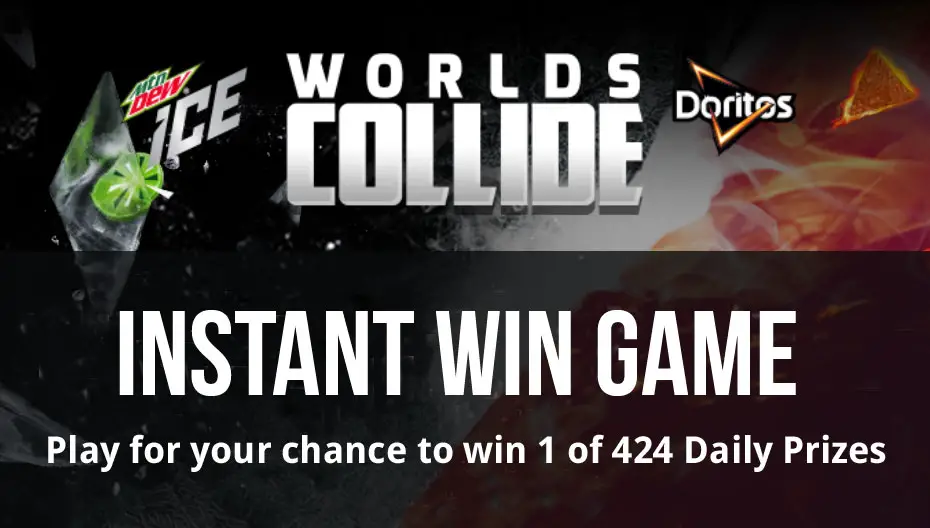 Worlds Collide Mtn Dew and Doritos Instant Win Game Codes. Play the Worlds Collide Mtn Dew and Doritos Instant Win Game daily for your chance to win 1 of 424 daily prizes or one of the twenty-eight grand prizes