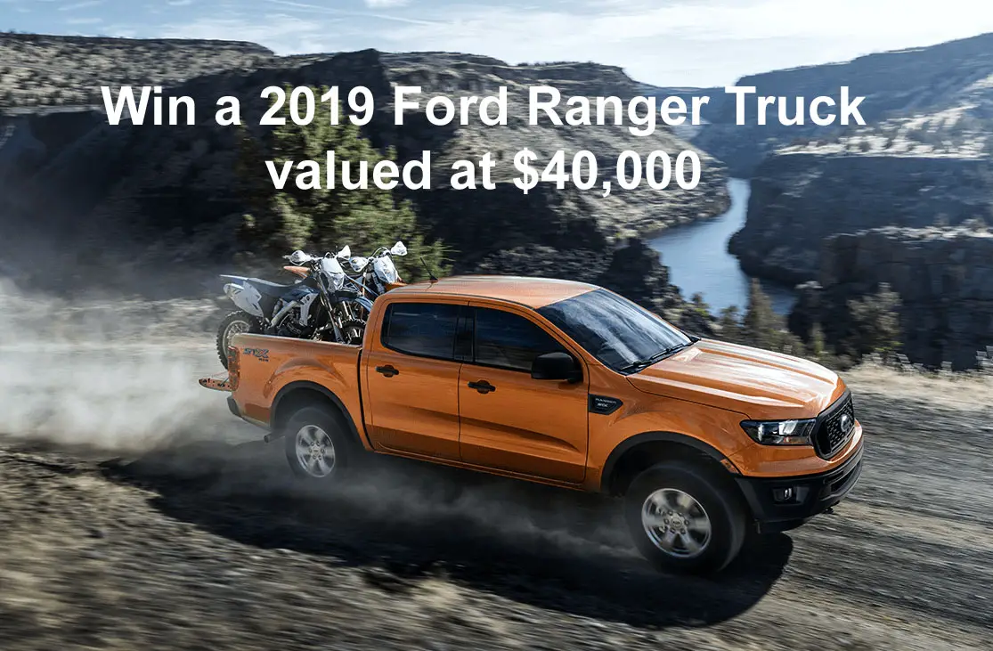 Enter for your chance to win a brand new 2019 Ford Ranger Truck valued at $40,000.