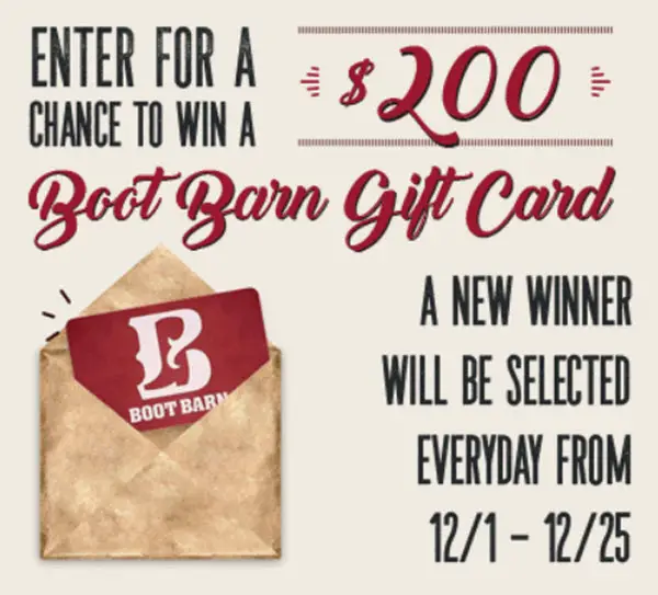 Enter for a chance to win a $200 Boot Barn Gift Card.  A new winner will be selected everyday from December 1 thru December 25.