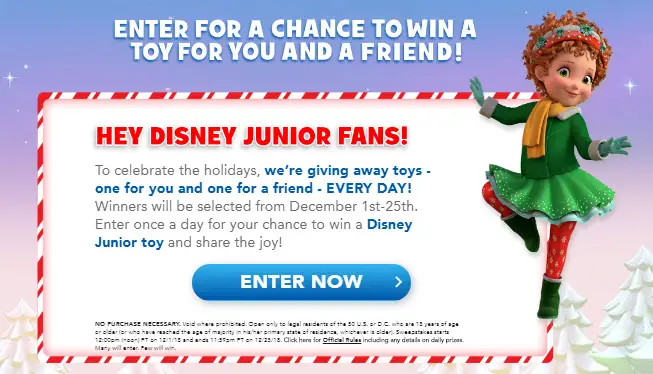 To celebrate the holidays, Disney Junior is giving away toys - one for you and one for a friend - EVERY DAY! Winners will be selected from December 1st-25th. Enter once a day for your chance to win a Disney Junior toy and share the joy!