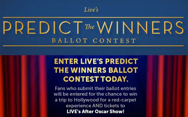 Fans who submit their ballot entries will be entered for the chance to win a trip to Hollywood for a red-carpet experience PLUS tickets to LIVE's After Oscar Show! But there's more - one lucky fan from the pool of highest correct entries will have a chance to win $5,000 in cash!