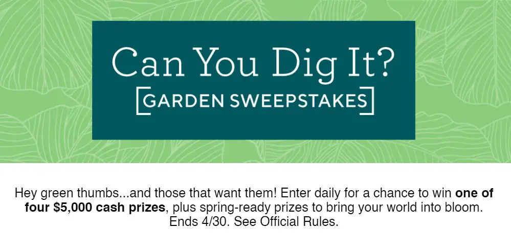 Hey green thumbs...and those that want them! Enter the QVC's Can You Dig It? Garden Sweepstakes daily for a chance to win one of four $5,000 cash prizes, plus spring-ready prizes to bring your world into bloom. 