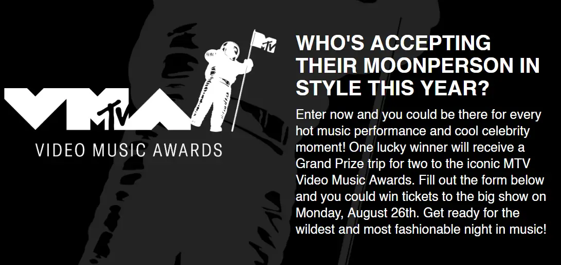 Enter now and you could be going to the 2019 MTV Video Music Awards in New York to see every hot music performance and cool celebrity moment! Three Grand Prize winners will each win a trip for two to the iconic MTV Video Music Awards. Get ready for the wildest and most fashionable night in music!