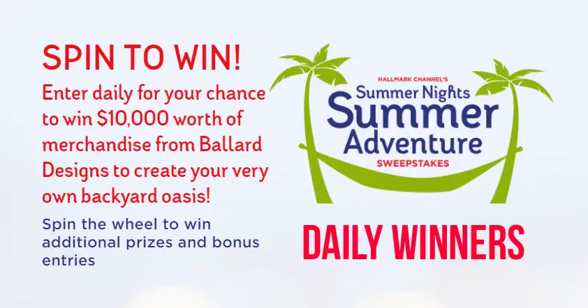 DAILY WINNERS! Play Hallmark Channel's Summer Nights Summer Adventure Instant Win Game for your chance to win $10,000 worth of merchandise from Ballard Designs to create your very own backyard oasis! Spin the wheel to win additional prizes and bonus entries