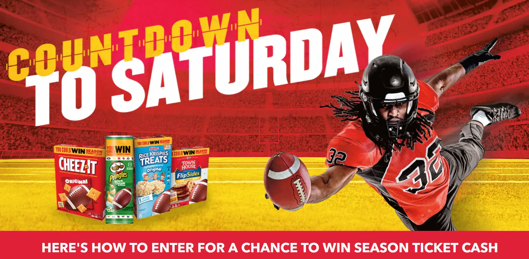 221 CASH WINNERS! Enter for your chance to win season ticket cash from the Kellogg’s Countdown to Saturday Cash Sweepstakes. There will be 3 drawings and a total of 221 cash winner!