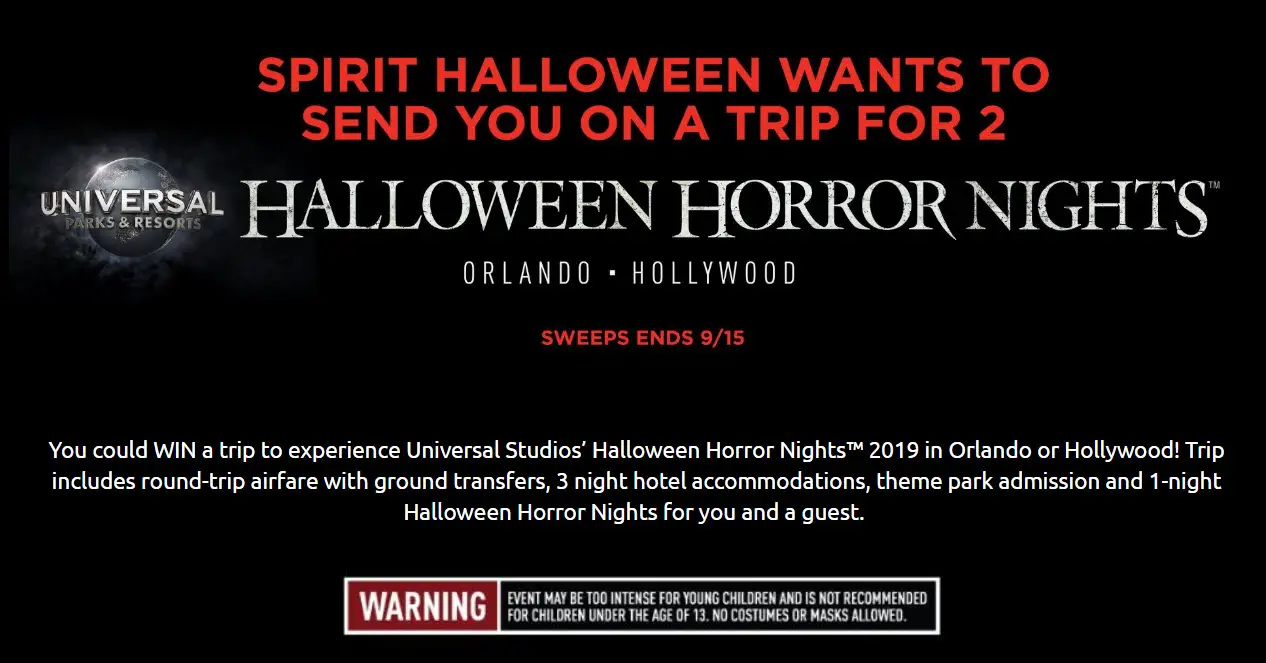 You could WIN a trip to experience Universal Studios’ Halloween Horror Nights in Orlando or Hollywood whenyou enter the Spirit Halloween Superstores Halloween Horror Nights Sweepstakes! Trip includes round-trip airfare with ground transfers, 3 night hotel accommodations, theme park admission and 1-night Halloween Horror Nights for you and a guest.