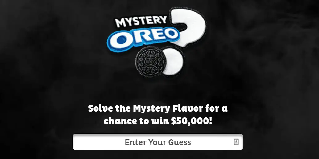 What could you do with $50,000 in cash? Solve the Oreo Mystery Flavor for a chance to win $50,000! Enter your guess online or by mail for your chance to win.