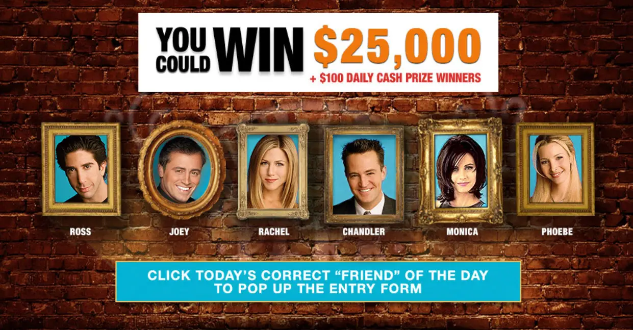 Find out today's Friends character and enter the TBS sweepstakes for your chance to win a $25,000 gift card or cash or cash equivalent in the "Friends 25 $25,000 Sweepstakes on TBS" Daily winners will each win a $100 gift card or cash equivalent.