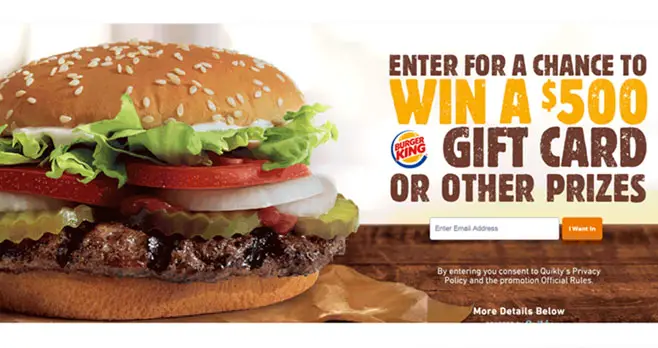Enter for your chance to win a $10, $25, $50, $100, $250 or even a $500 Burger King gift card.