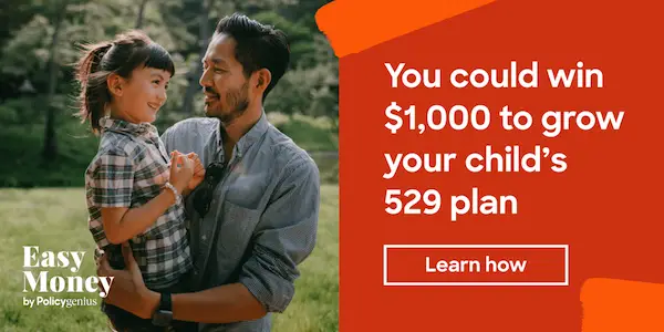 Enter for your chance to win a check for $1,000.00 to grow your child's 529 plan. Enter to win $1,000 for your child's education from Easy Money by Policygenius, the financial newsletter made just for you. 