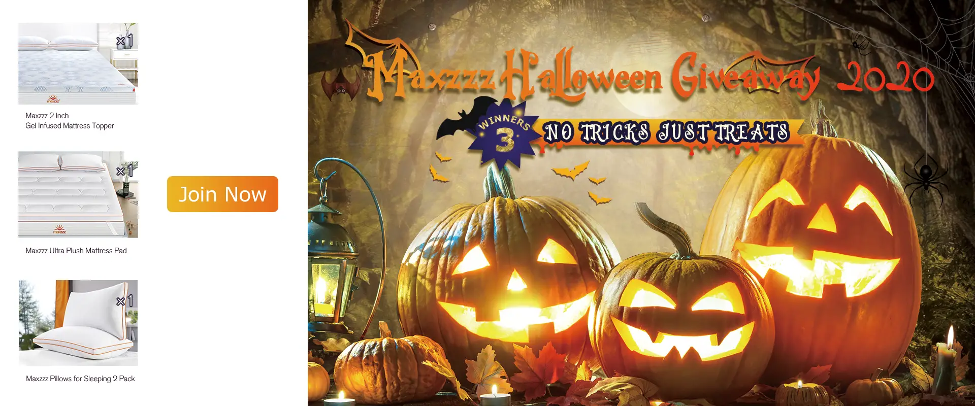 Maxzzz is giving away plush mattress pads, toppers and pillows. Halloween may be over but this giveaway extends to November 9th so make sure you enter. 3 Lucky winners will be chosen randomly. Make sure to check back to see if you are one of our winners. The giveaway is open to U.S. and Canada Residents.