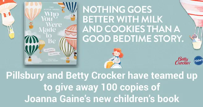 Pillsbury and Betty Crocker have teamed up to give away 100 copies of Joanna Gaines new children’s book, "The World Needs Who You Were Made to Be". Enter for a chance to win your copy now.