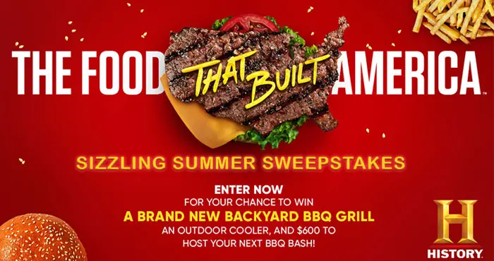 Enter for your chance to win a brand new backyard BBQ grill, an outdoor cooler, and $500 in cash to host your next BBQ Bash! Enter the History Channel The Food That Built America Sizzling Summer Sweepstakes daily for your chance to win.