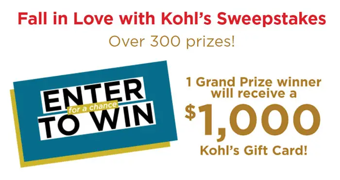 Fall in Love with Kohl’s Sweepstakes - over 300 prizes - 100 winners per month. Each winner will win a $50, $250 or $500 Kohl's e-gift card and one grand prize winner will receive a $1,000 Kohl’s e-Gift Card