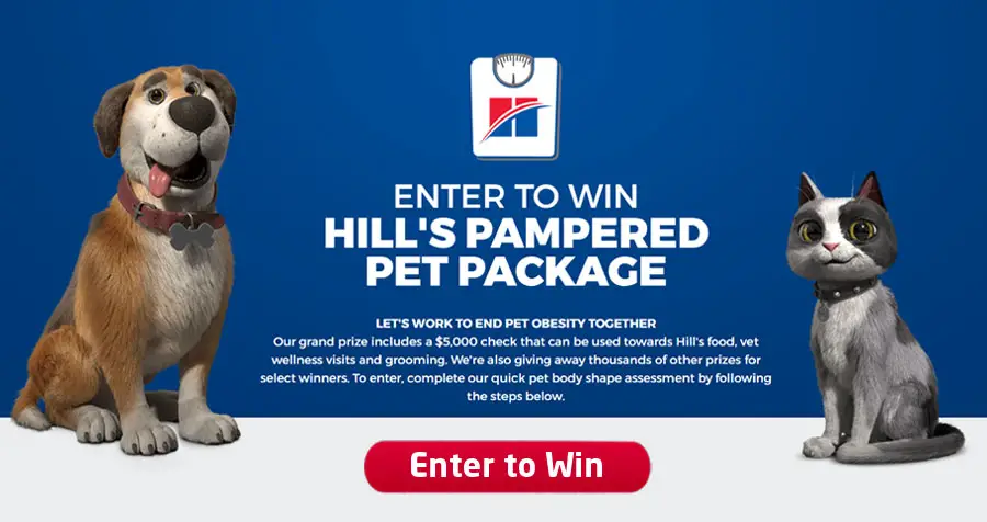 CASH PRIZES! Enter the Hills Pampered Pet Package Sweepstakes for your chance to win the grand prize that includes a $5,000 check that can be used towards Hill's food, vet wellness visits and grooming. Hills is also giving away thousands of other prizes for select winners. 
