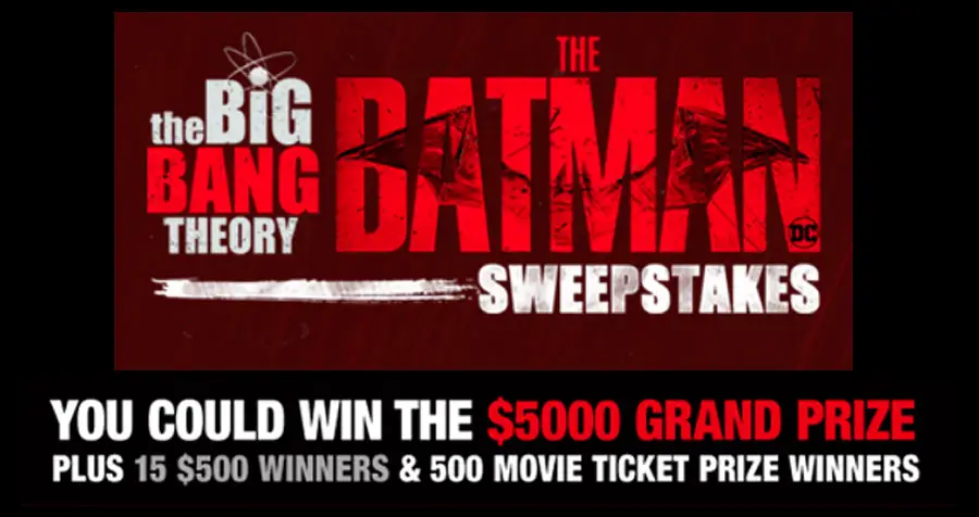 Watch syndicated episodes of “THE BIG BANG THEORY” weekdays and look for the sweepstakes word to appear on screen and you could win free movie tickets to “The Batman”, $500 or even the $5,000 grand prize!