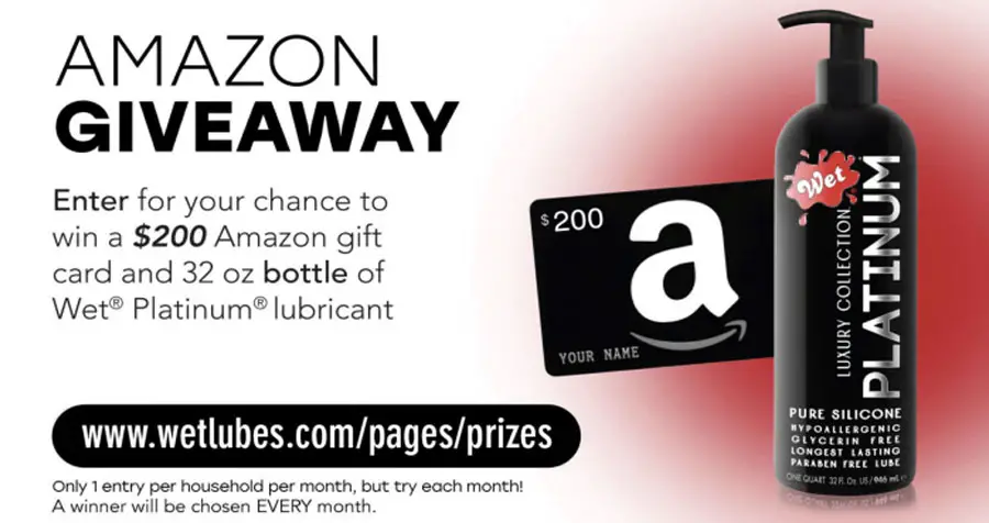 Enter for your chance to win a $200 Amazon gift card and a 32 oz. bottle of Wet Platinum Personal Lubricant. For Over 33 years, Wet Has made high-quality, innovative and unique products that are formulated using only the finest ingredients. A new winner will be chosen EVERY month!