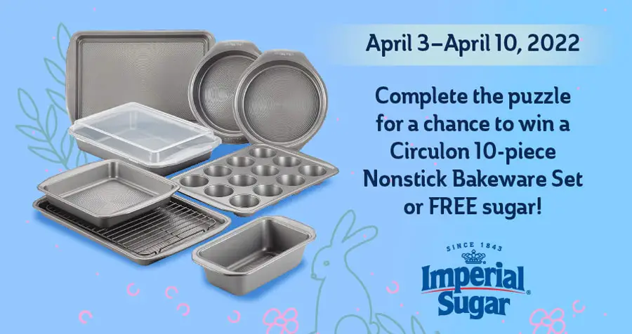 Complete the puzzle from April 3-April 10 on the Imperial or Dixie Crystals websites for your chance to win one of 60 prizes including a Circulon 10-piece Nonstick Bakeware Set and Free Sugar coupons.