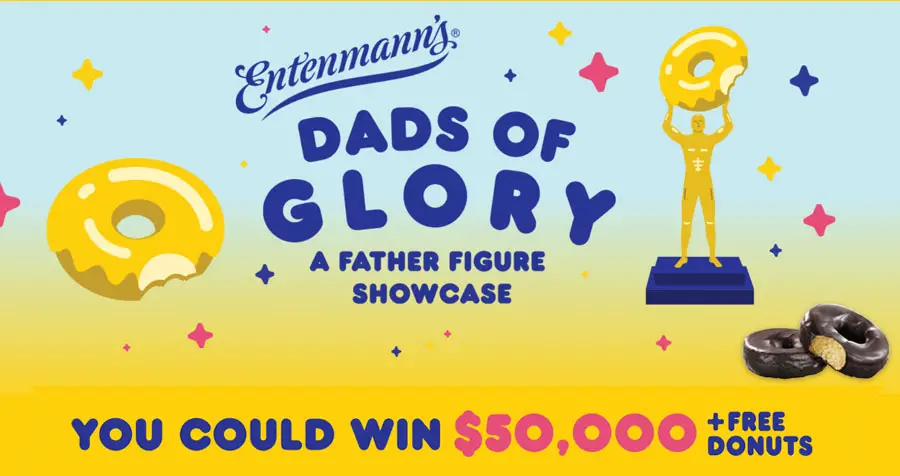 Is your Dad the most glorious of them all? Tell us and you could win $50,000 and free Entenmann's donuts for a year! hare a video clip that shows us why your dad is a Dad of Glory across one of the five Dad-egories: Dad Humor, Dad Feats, Dad Engineering, Dad Fashion, and Dad Love.