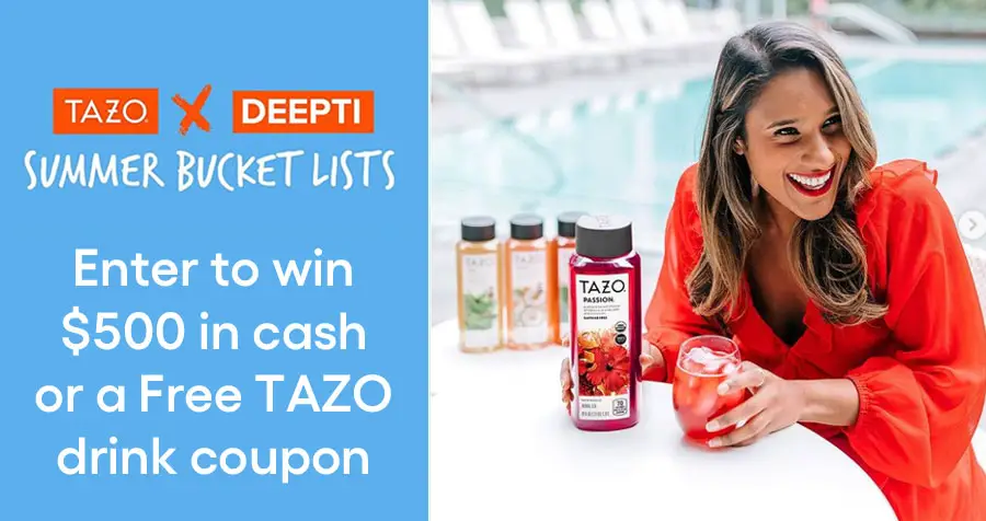 Twenty lucky winners will receive an awesome $500 grand prize! Treat yourself to a weekend getaway, tickets to see your favorite artist, a package to the gym you’ve been dying to try or a new statement piece to refresh your space! (Also up for grabs: 2,500 FREE delicious TAZO bottled iced teas coupons)