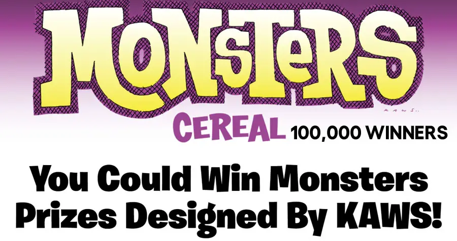 100,000 WINNERS! You could win Monsters Prizes Designed By KAWS! Monsters Cereals is giving you the chance to win a limited-edition set of Monsters Cereals figurines created by world-renowned artist KAWS!