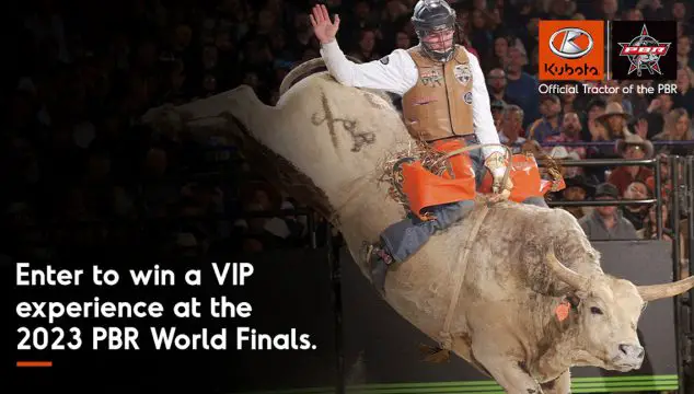 Enter for your chance to win a VIP Experience at the 2023 PBR World Finals on May 19th or 20th at the Dickies Arena in Fort Worth, Texas. Two winners nationwide will be selected to win: Two tickets to the event; Behind the scenes access; Round-trip transportation; Two-night hotel accommodations; and Prize pack featuring Kubota PBR branded merchandise