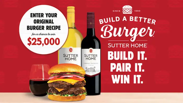 Create an original burger recipe to pair with a Sutter Home wine to enter the Sutter Home Build a Better Burger Recipe Contest for your chance to win $25,000! Imagine the fulfillment of creating your own scrumptious burger recipe and serving it, paired perfectly with Sutter Home Wine.  Better yet, what if our esteemed panel of judges from Sutter Home Build a Better Burger® Recipe Contest decide that your recipe is worth a whopping $25,000?