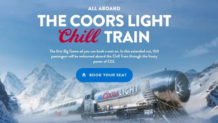Hop onboard the Coors Light Chill Train now for your chance to win a $500 cash prize! The first #BigGame ad you can book a seat on. In this extended cut, 100 passengers will be welcomed aboard the Chill Train through the frosty power of CGI