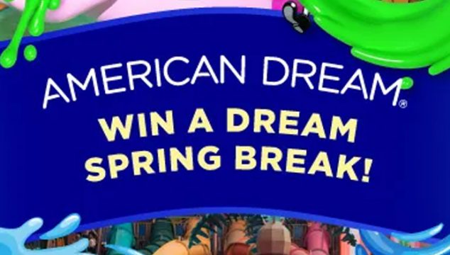 Enter the American Dream Spring Break Sweepstakes for your chance to win a spring break trip for four, a once in a lifetime experience with tickets to both Nickelodeon Universe & DreamWorks Water Park, hotel, airfare and $500!