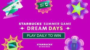 Play the Starbucks Summer Dream Days game daily for your chance to win from over 7,550,000 prizes and food and drink discount offers. With each entry, you could win a trip for two to Costa Rica including a visit to Hacienda Alsacia, Starbucks first and only coffee farm, or a $100 Starbucks gift card. You also have a chance to instantly win Stars, Starbucks gift cards, exclusive Starbucks Reserve™ merch, goodr sunglasses and more!